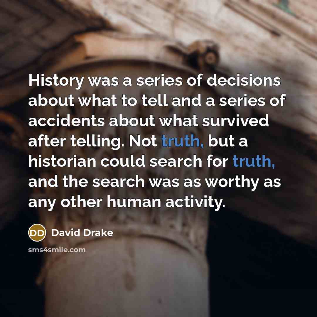 “History was a series of decisions about what to tell…” quote by David Drake