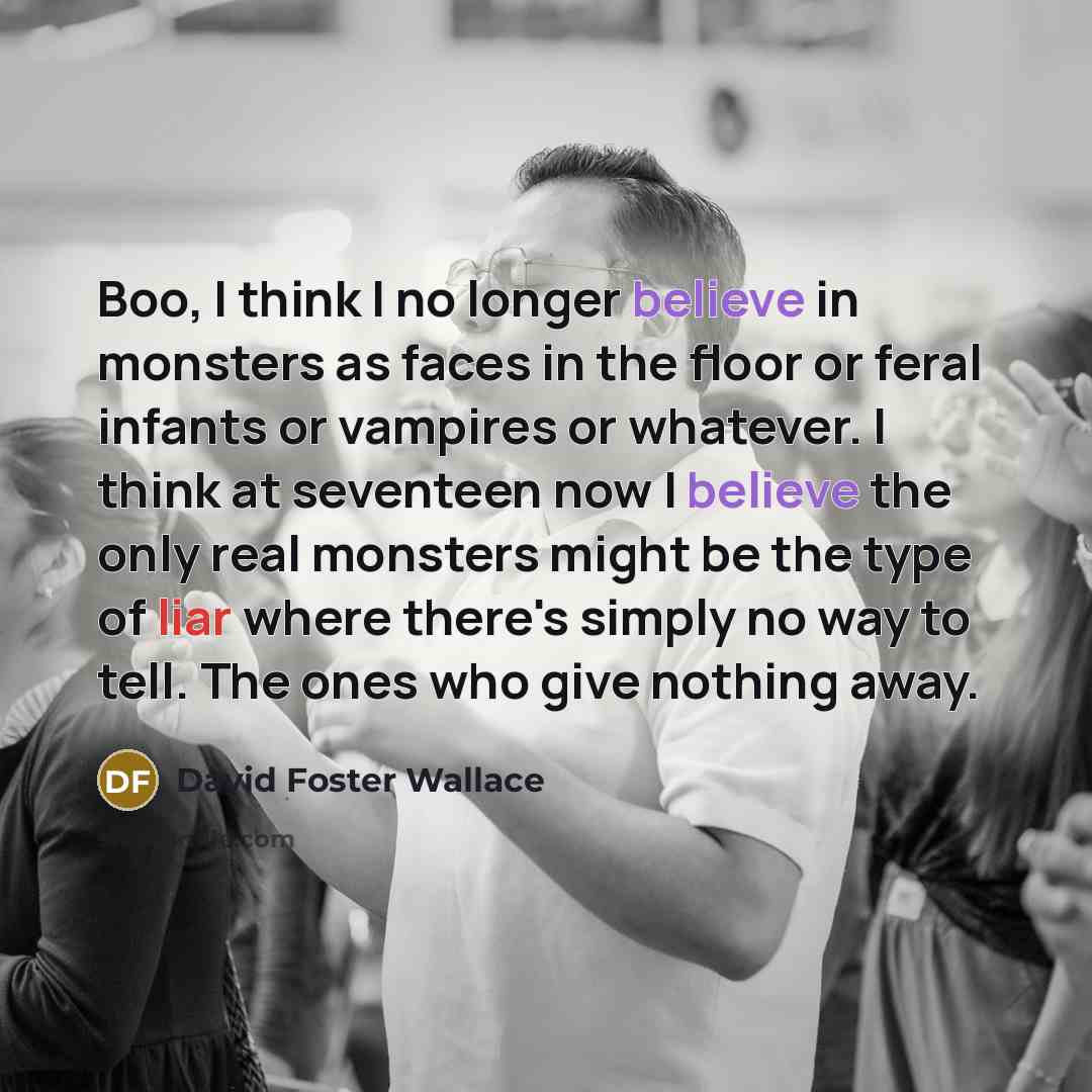 “Boo, I think I no longer believe in monsters as…” quote by David Foster Wallace