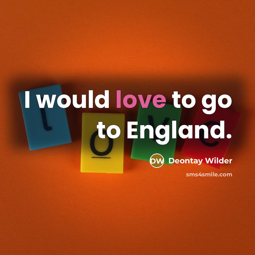 “I would love to go to England.…” quote by Deontay Wilder
