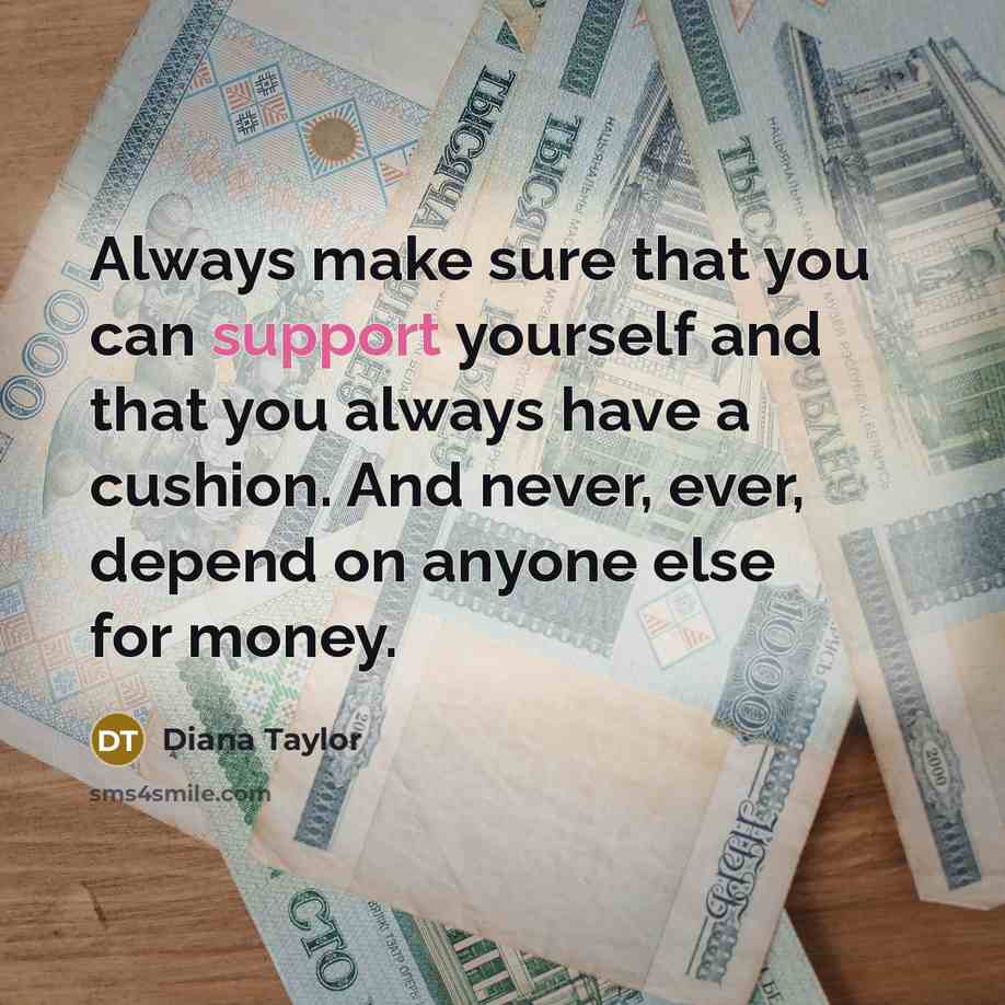 “Always make sure that you can support yourself and that…” quote by Diana Taylor