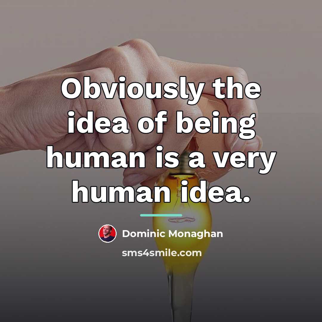 “Obviously the idea of being human is a very human…” quote by Dominic Monaghan