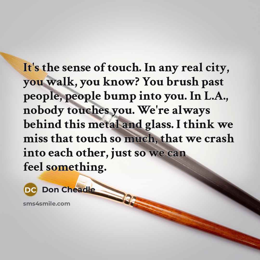 “It's the sense of touch. In any real city, you…” quote by Don Cheadle