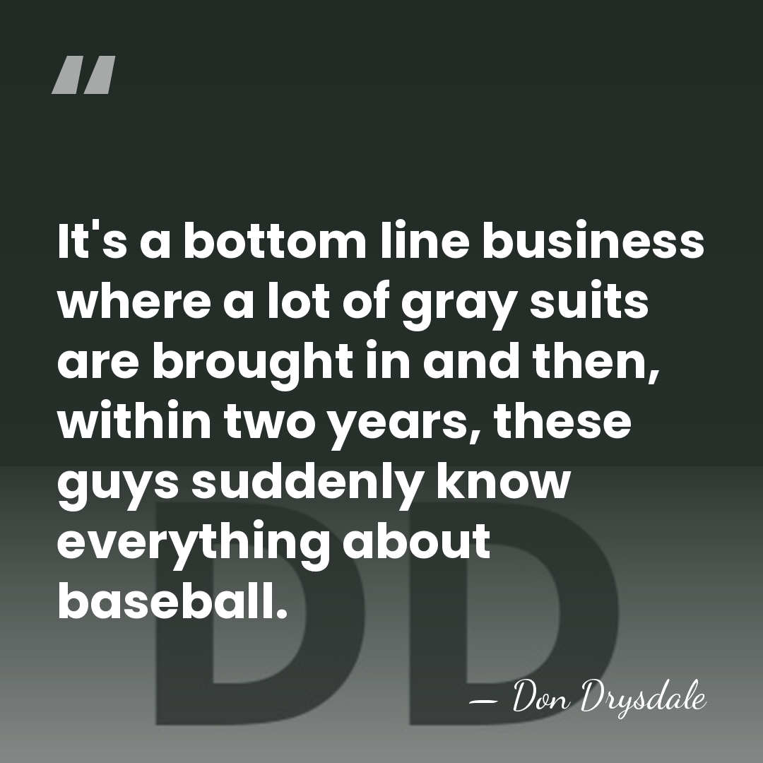 It's a bottom line business where a lot of gray suits are&hellip; - Don Drysdale