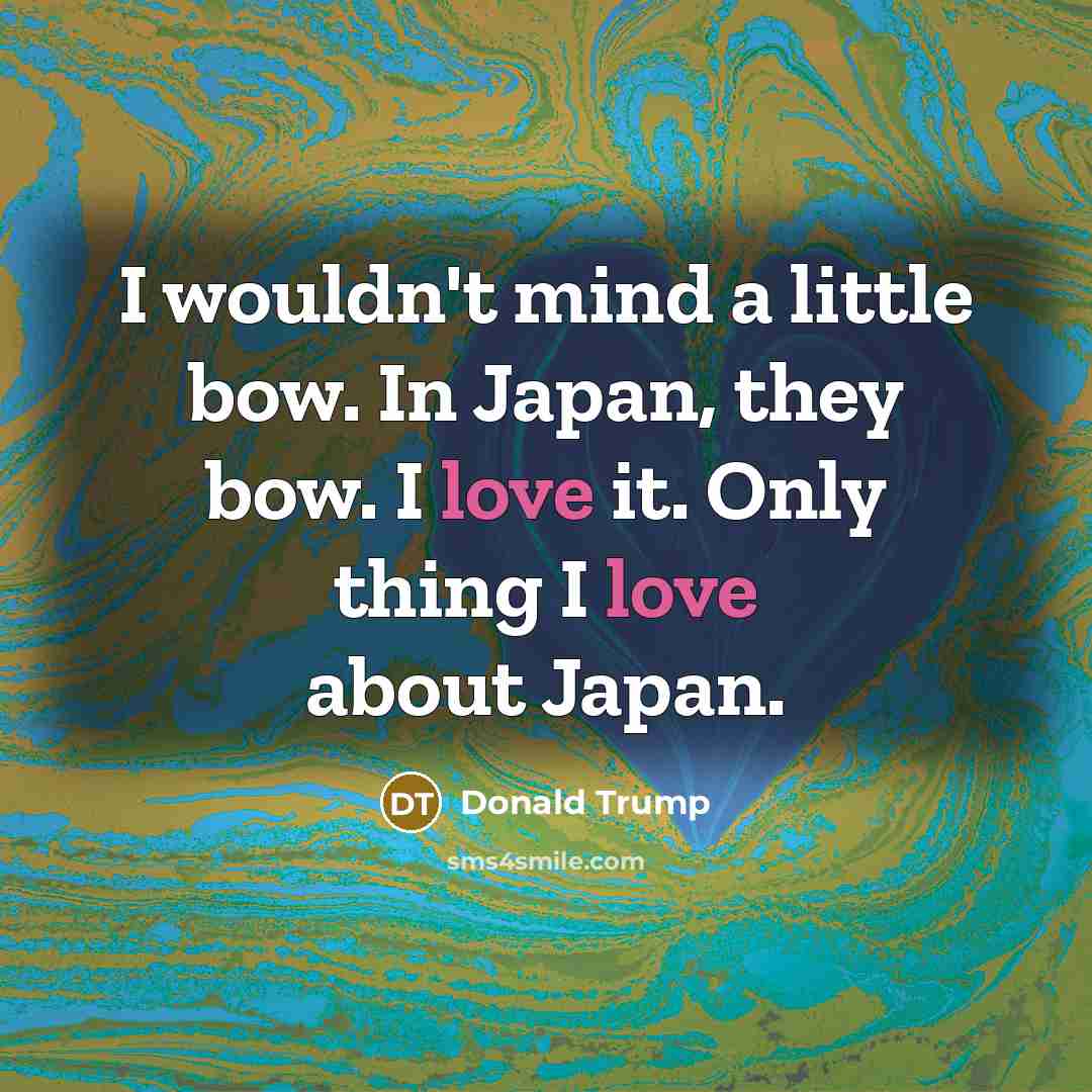“I wouldn't mind a little bow. In Japan, they bow.…” quote by Donald Trump