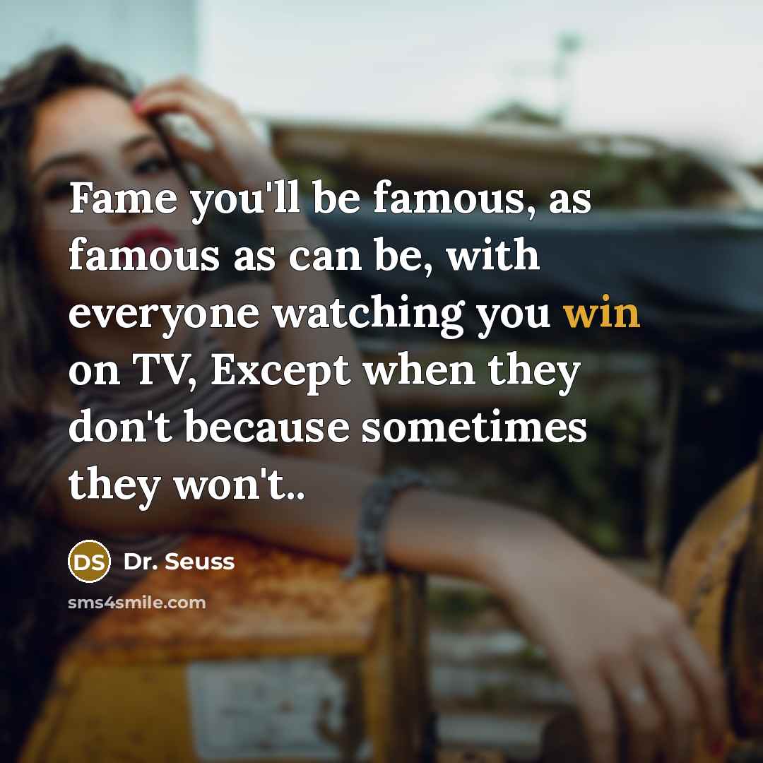 “Fame you'll be famous, as famous as can be, with…” quote by Dr. Seuss