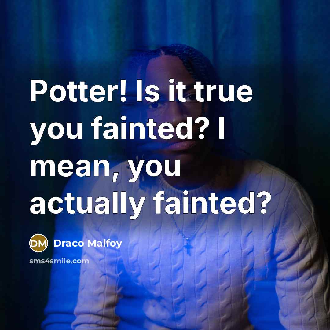 “Potter! Is it true you fainted? I mean, you actually…” quote by Draco Malfoy