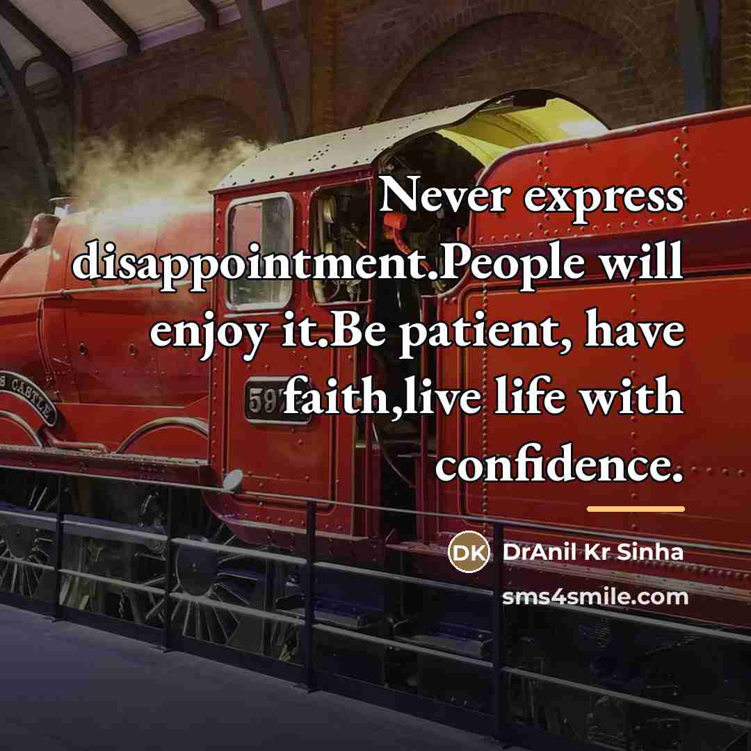 “Never express disappointment.People will enjoy it.Be patient, have faith,live life…” quote by DrAnil Kr Sinha