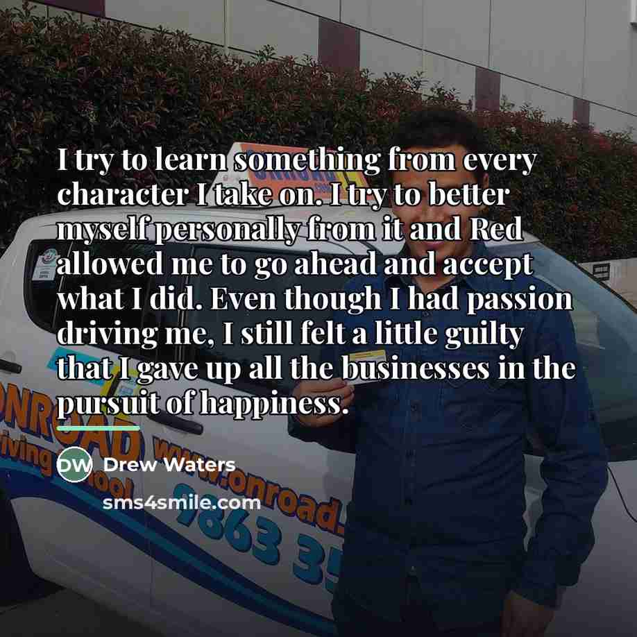 “I try to learn something from every character I take…” quote by Drew Waters