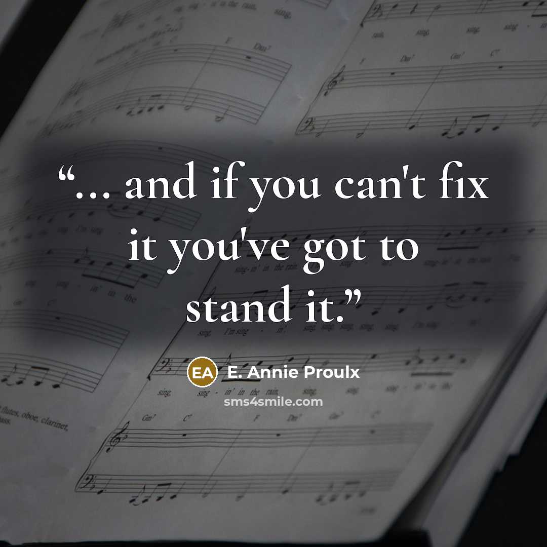 “... and if you can't fix it you've got to stand it.” quote by E. Annie Proulx