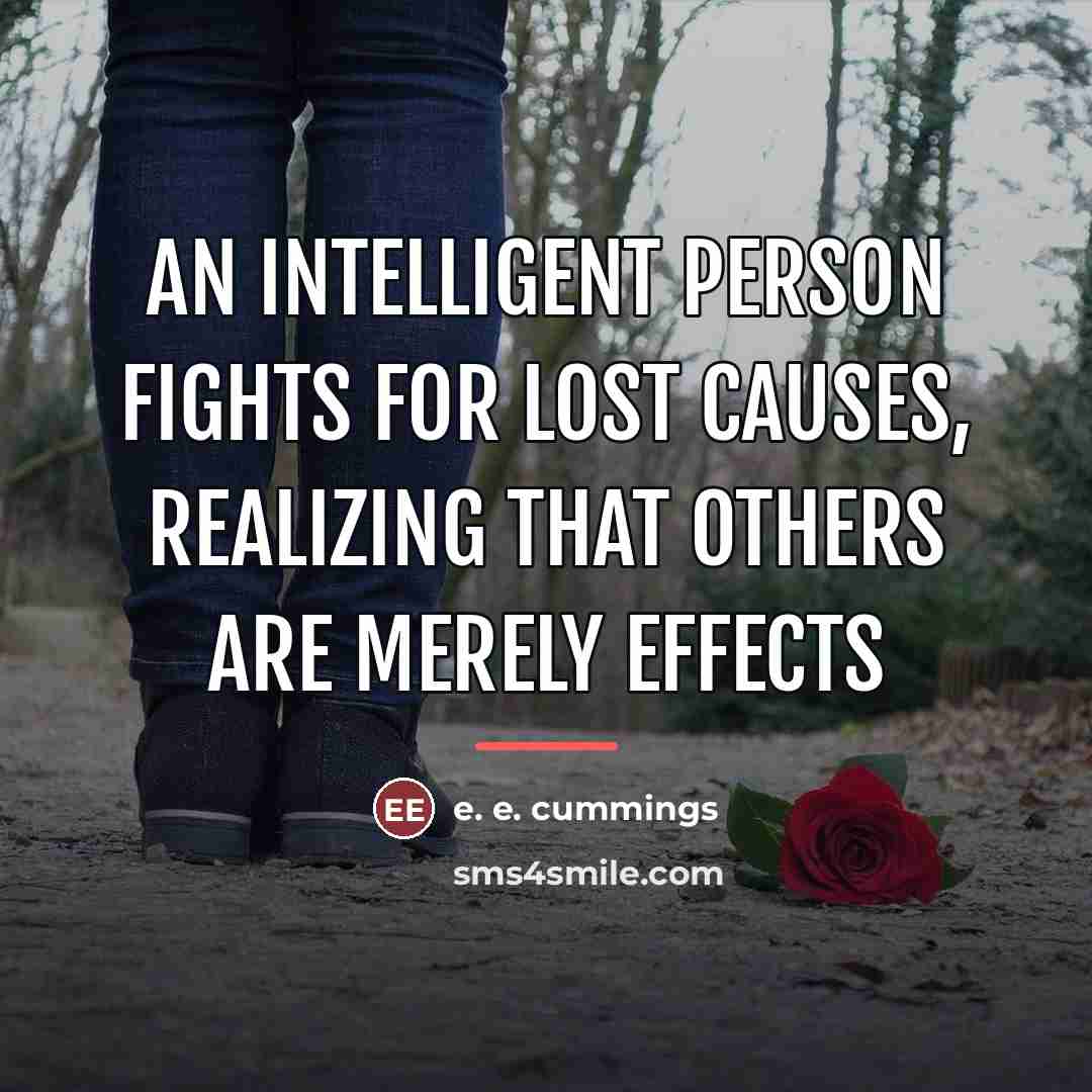 “An intelligent person fights for lost causes, realizing that others…” quote by e. e. cummings