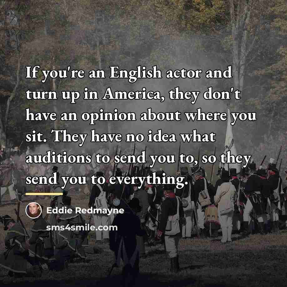 “If you're an English actor and turn up in America,…” quote by Eddie Redmayne