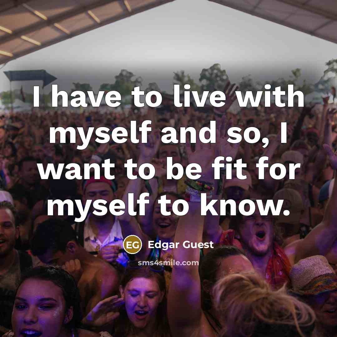 “I have to live with myself and so, I want…” quote by Edgar Guest