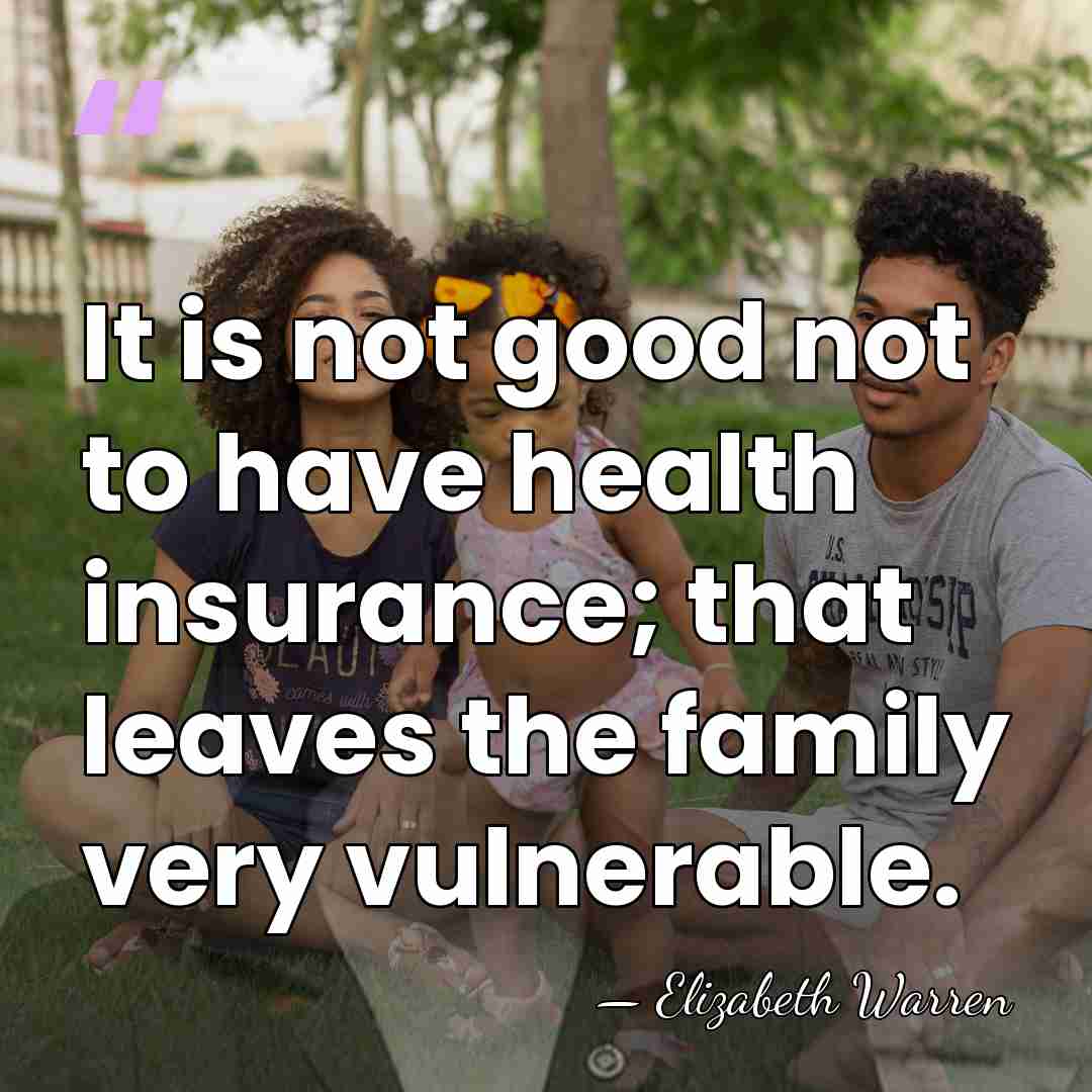 It is not good not to have health insurance; that leaves the&hellip; - Elizabeth Warren