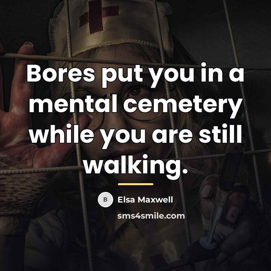 “Bores put you in a mental cemetery while you are…” quote by Elsa Maxwell