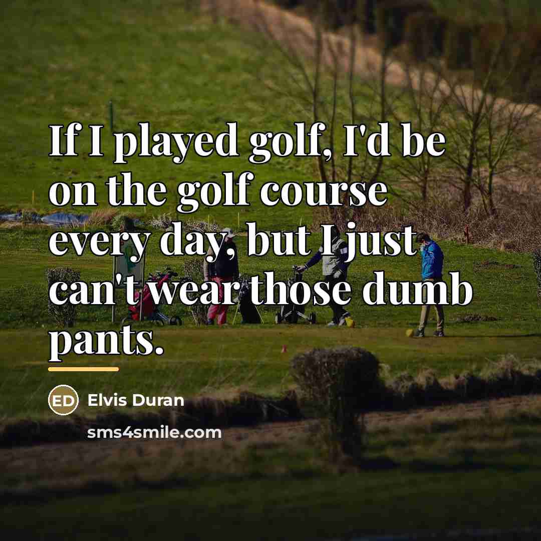 “If I played golf, I'd be on the golf course…” quote by Elvis Duran