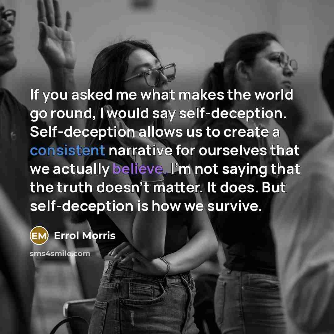 “If you asked me what makes the world go round,…” quote by Errol Morris