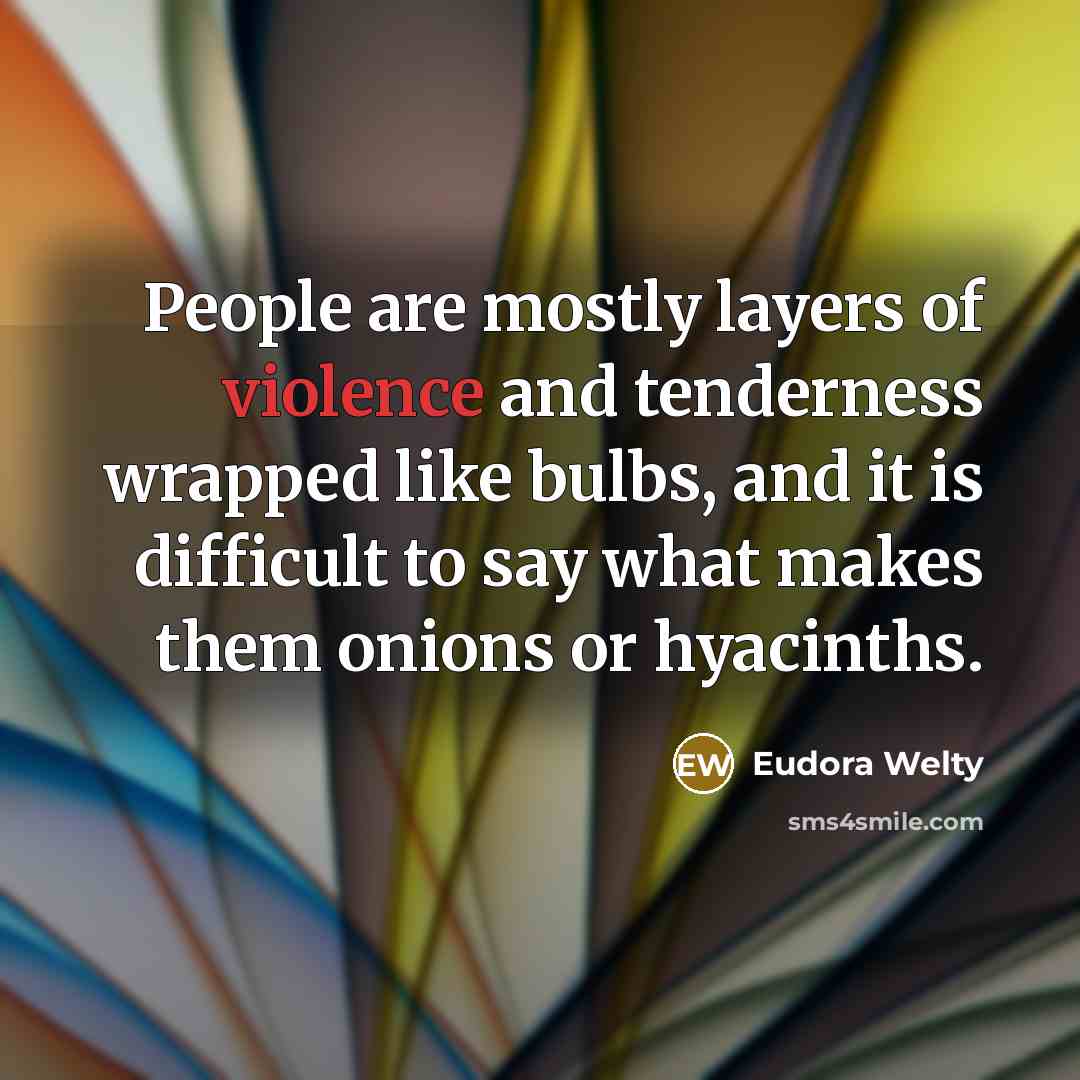 “People are mostly layers of violence and tenderness wrapped like…” quote by Eudora Welty