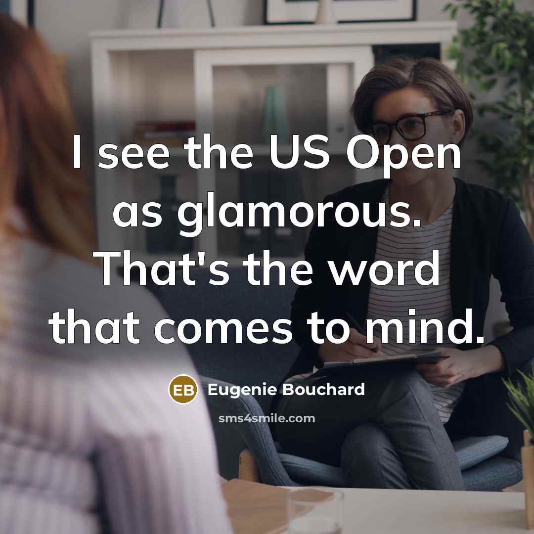 “I see the US Open as glamorous. That's the word…” quote by Eugenie Bouchard