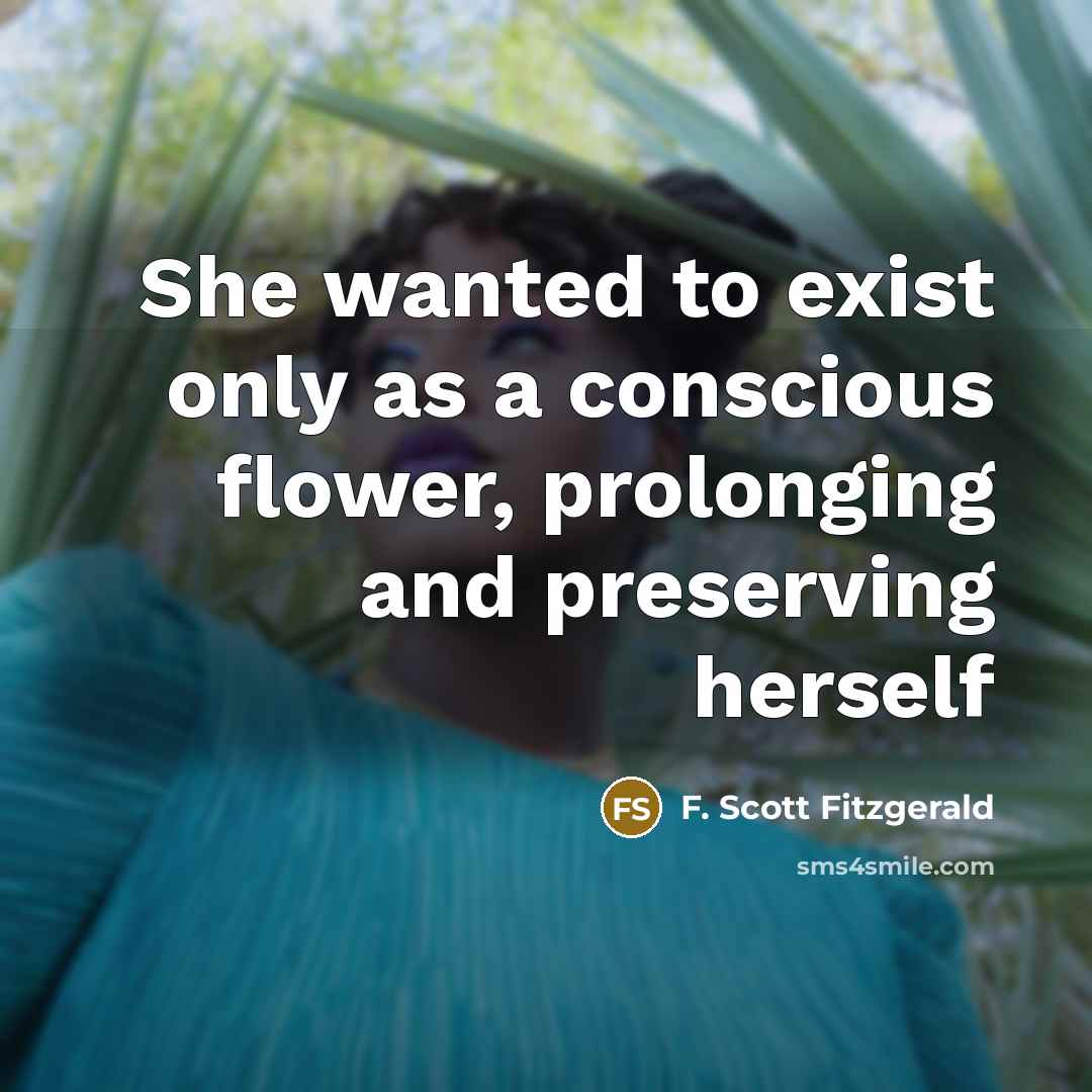 “She wanted to exist only as a conscious flower, prolonging…” quote by F. Scott Fitzgerald