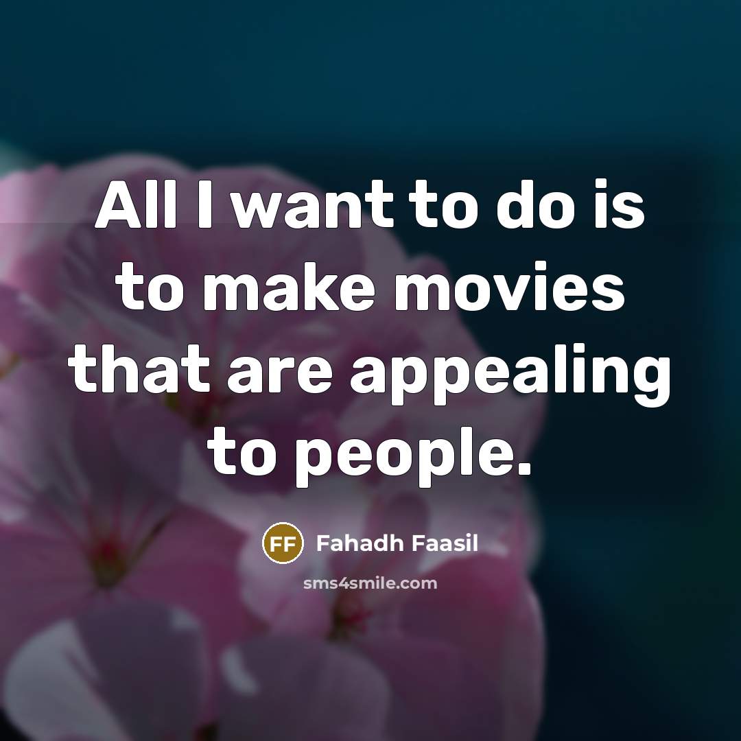 “All I want to do is to make movies that…” quote by Fahadh Faasil