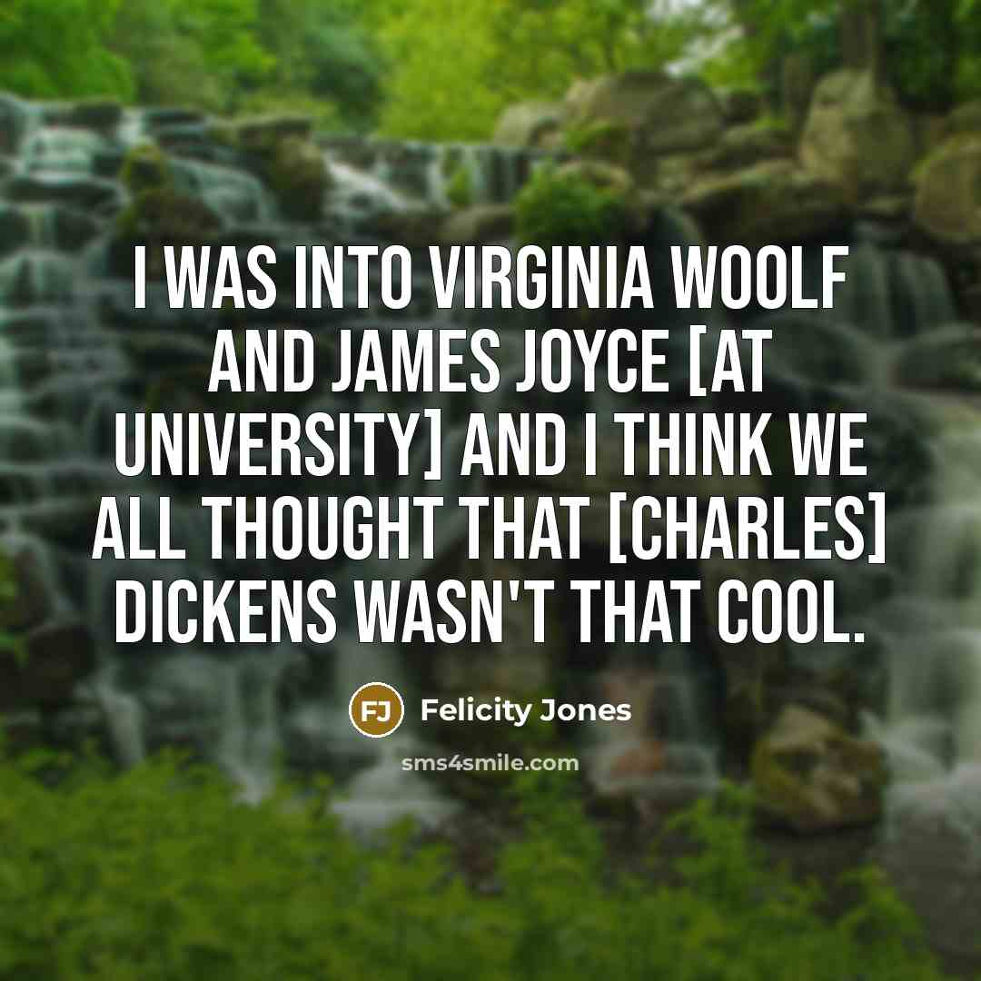 “I was into Virginia Woolf and James Joyce [at university]…” quote by Felicity Jones