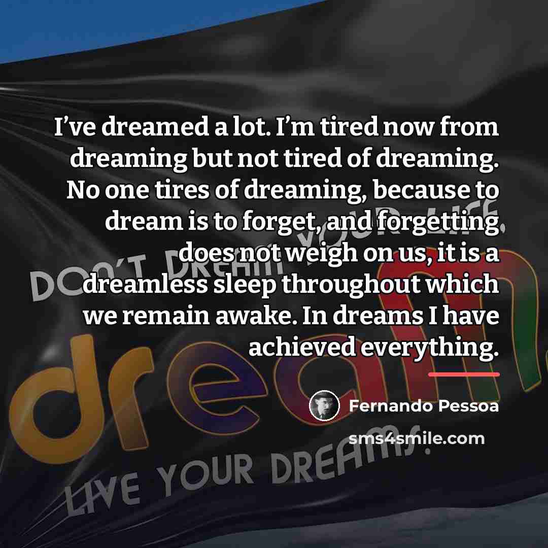 “I’ve dreamed a lot. I’m tired now from dreaming but…” quote by Fernando Pessoa