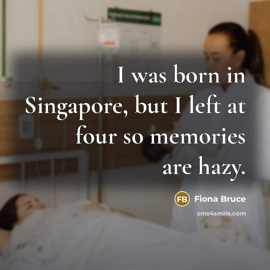 “I was born in Singapore, but I left at four…” quote by Fiona Bruce