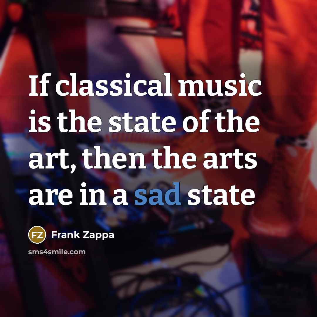“If classical music is the state of the art, then…” quote by Frank Zappa