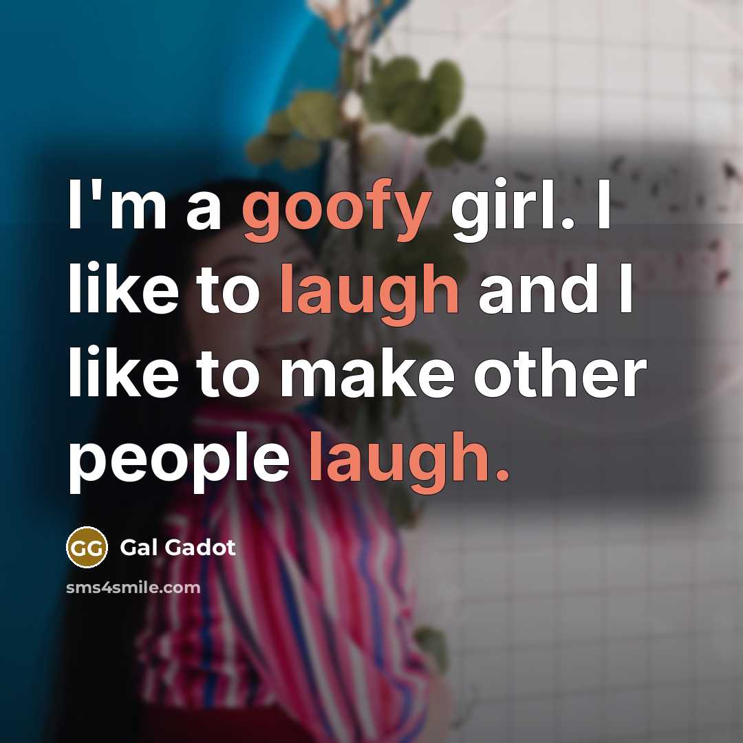 “I'm a goofy girl. I like to laugh and I…” quote by Gal Gadot