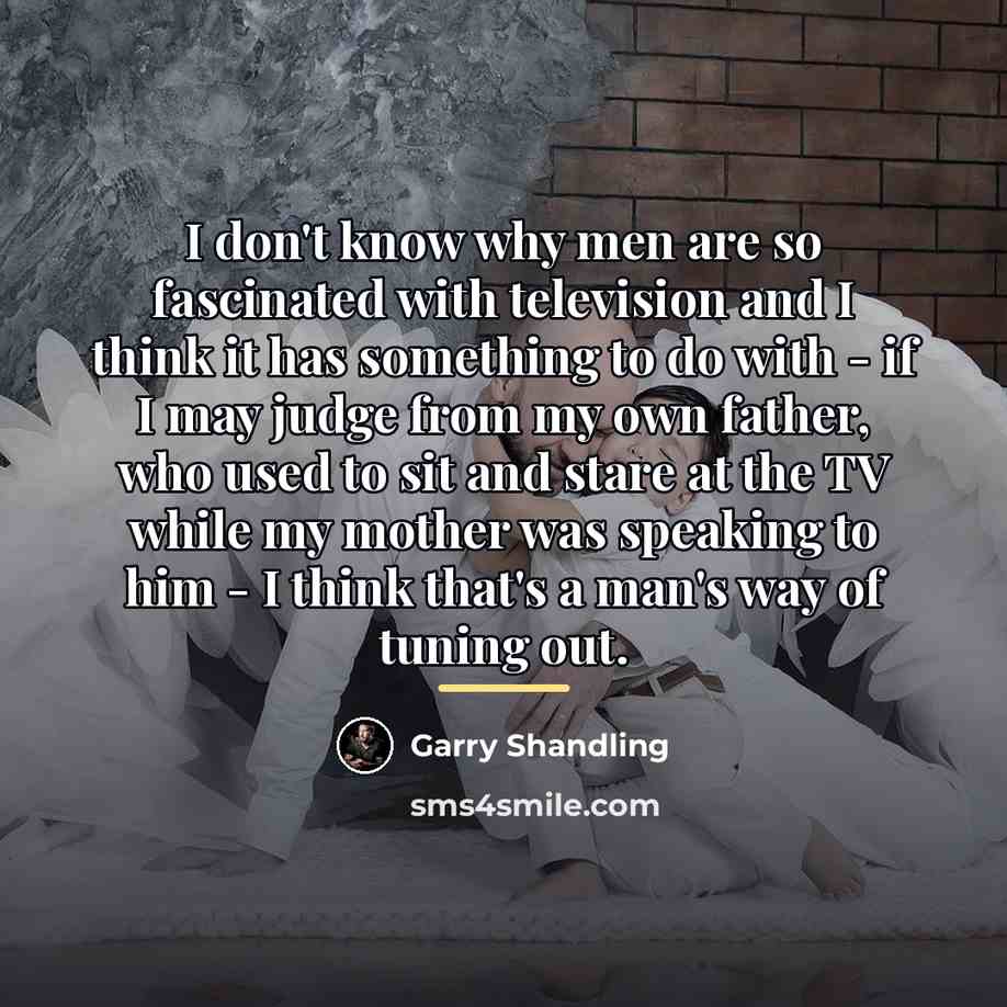 “I don't know why men are so fascinated with television…” quote by Garry Shandling