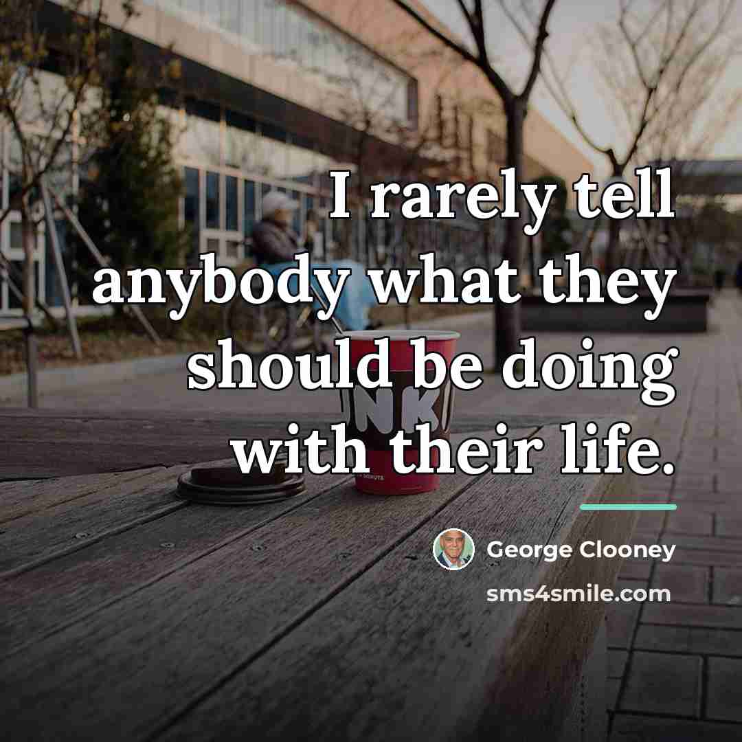 “I rarely tell anybody what they should be doing with…” quote by George Clooney