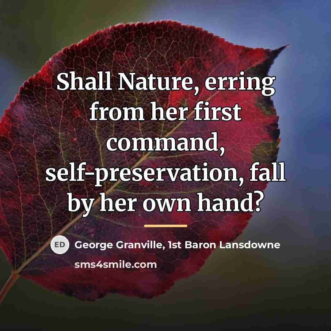 “Shall Nature, erring from her first command, self-preservation, fall by…” quote by George Granville, 1st Baron Lansdowne