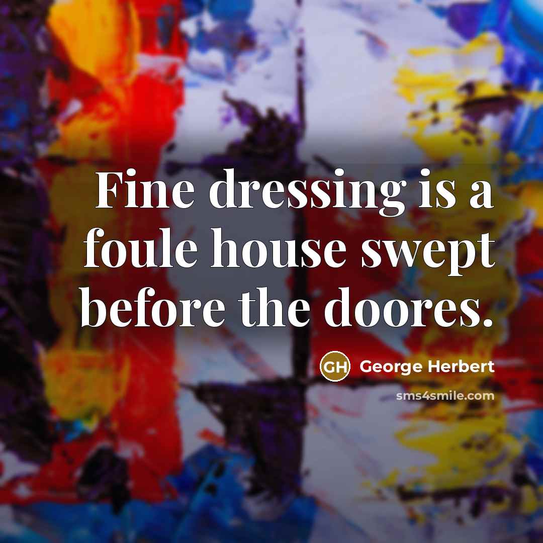 “Fine dressing is a foule house swept before the doores.…” quote by George Herbert