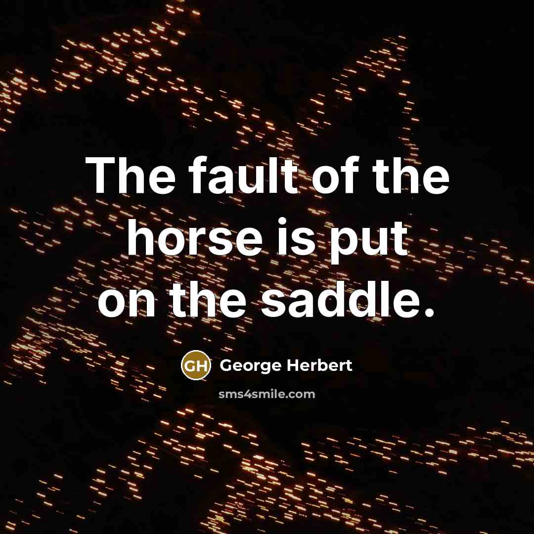 “The fault of the horse is put on the saddle.…” quote by George Herbert