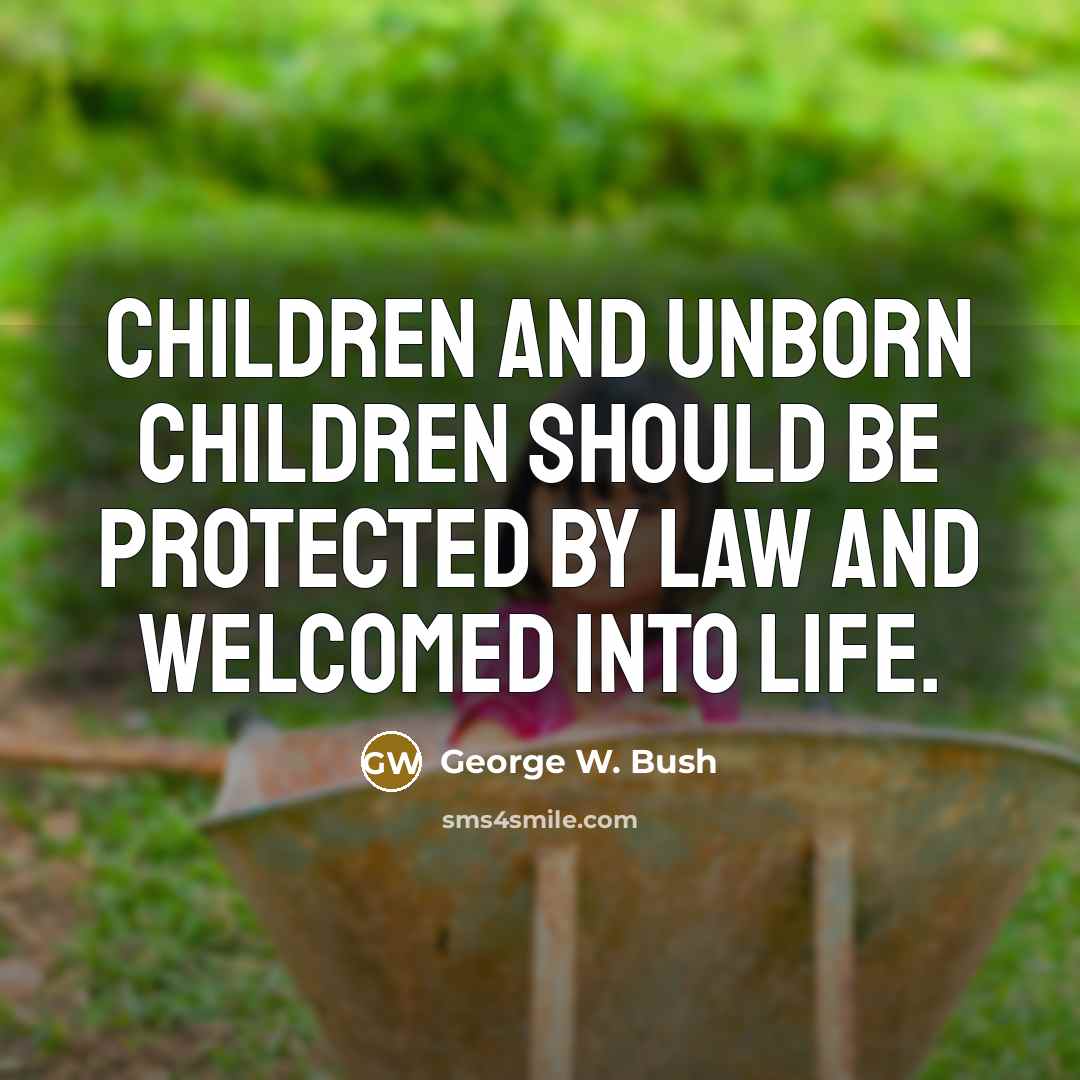 “Children and unborn children should be protected by law and…” quote by George W. Bush