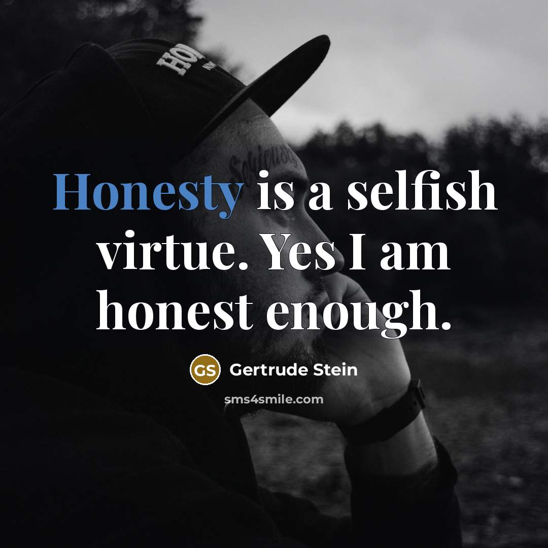 “Honesty is a selfish virtue. Yes I am honest enough.…” quote by Gertrude Stein