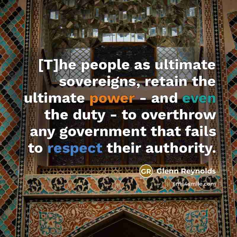 “[T]he people as ultimate sovereigns, retain the ultimate power -…” quote by Glenn Reynolds