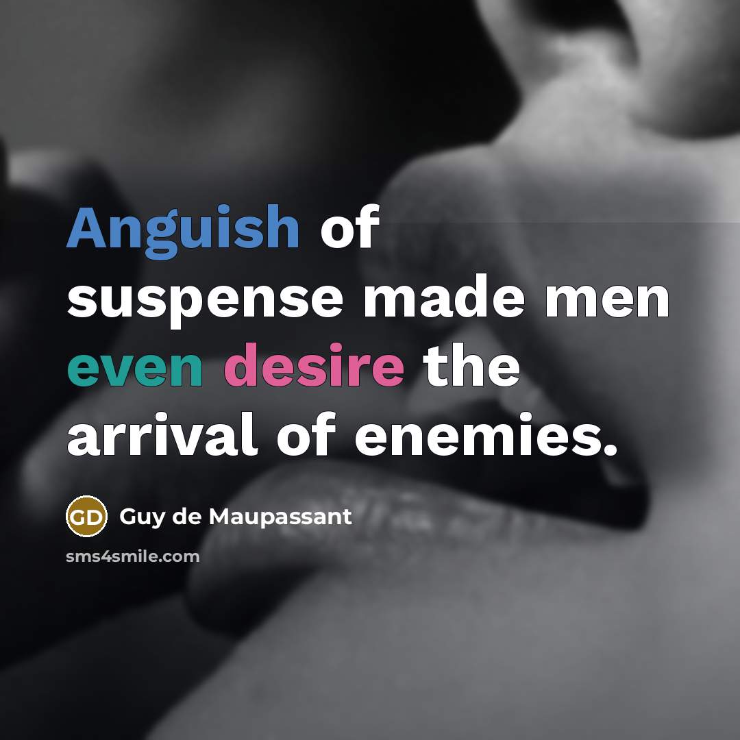 “Anguish of suspense made men even desire the arrival of…” quote by Guy de Maupassant