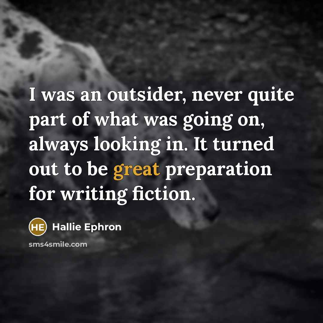 “I was an outsider, never quite part of what was…” quote by Hallie Ephron