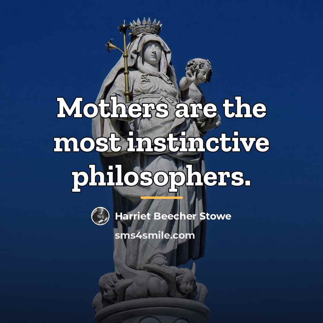 “Mothers are the most instinctive philosophers.…” quote by Harriet Beecher Stowe
