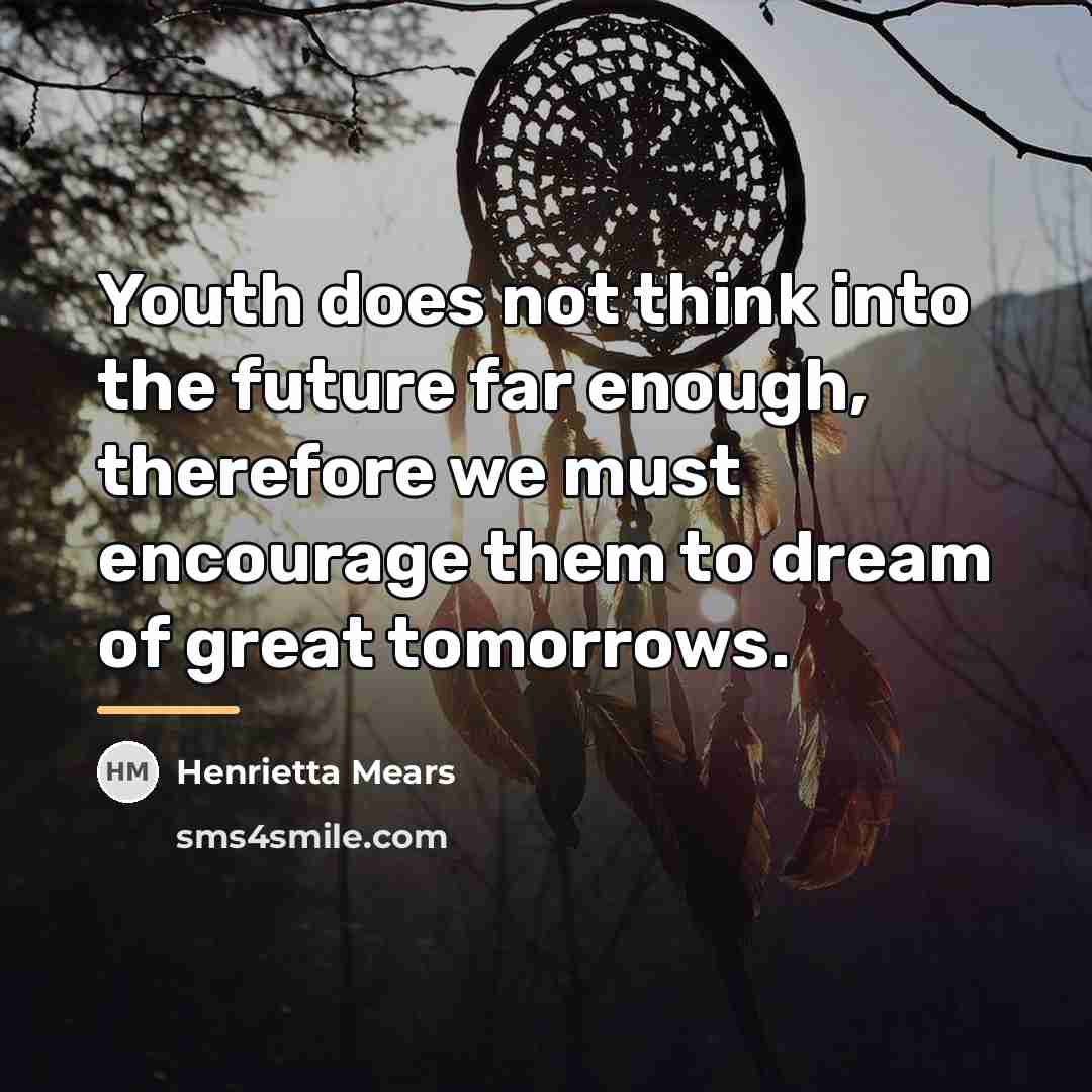 “Youth does not think into the future far enough, therefore…” quote by Henrietta Mears