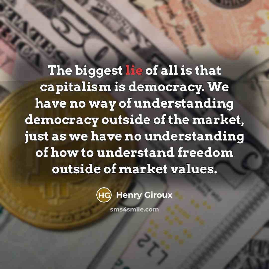 “The biggest lie of all is that capitalism is democracy.…” quote by Henry Giroux
