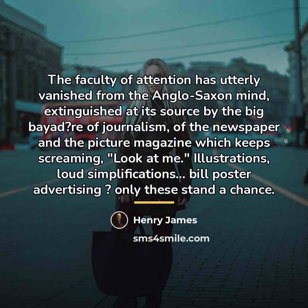 “The faculty of attention has utterly vanished from the Anglo-Saxon…” quote by Henry James