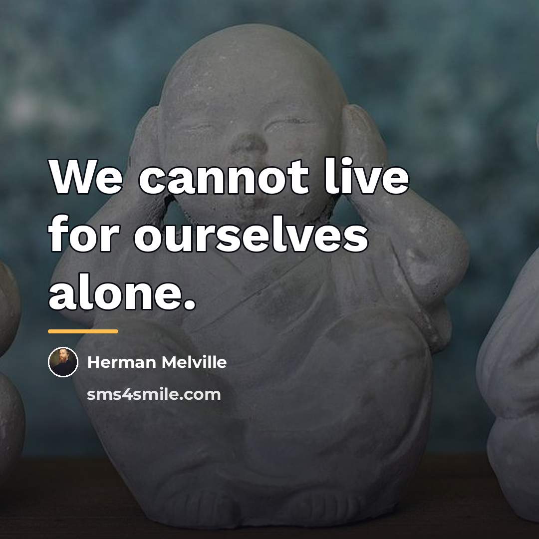 “We cannot live for ourselves alone.…” quote by Herman Melville