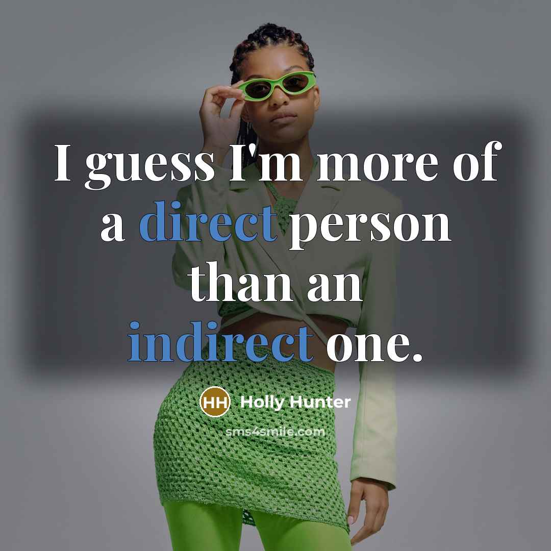 “I guess I'm more of a direct person than an…” quote by Holly Hunter