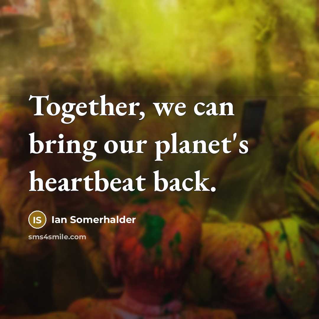 “Together, we can bring our planet's heartbeat back.…” quote by Ian Somerhalder