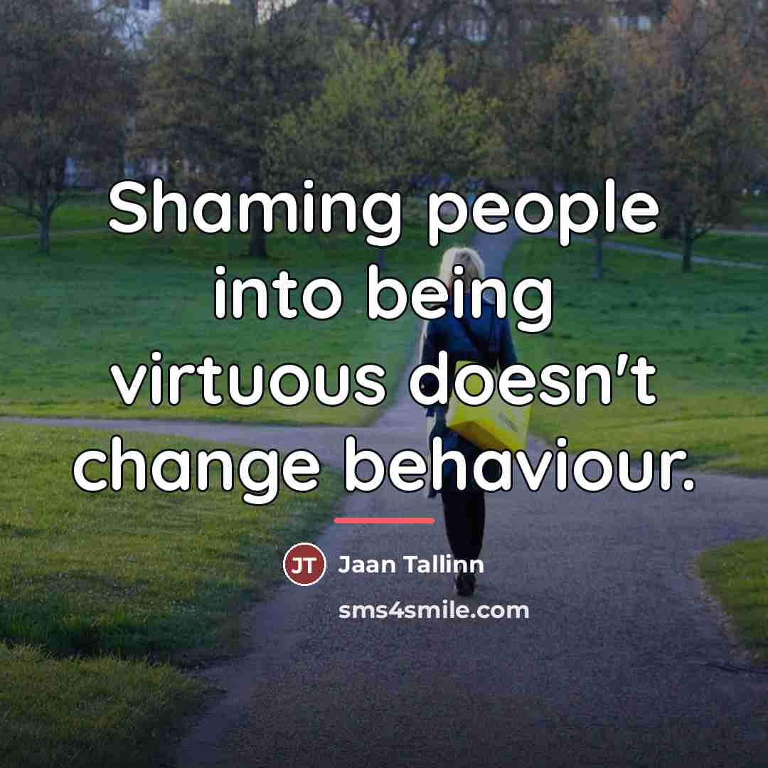 “Shaming people into being virtuous doesn't change behaviour.…” quote by Jaan Tallinn