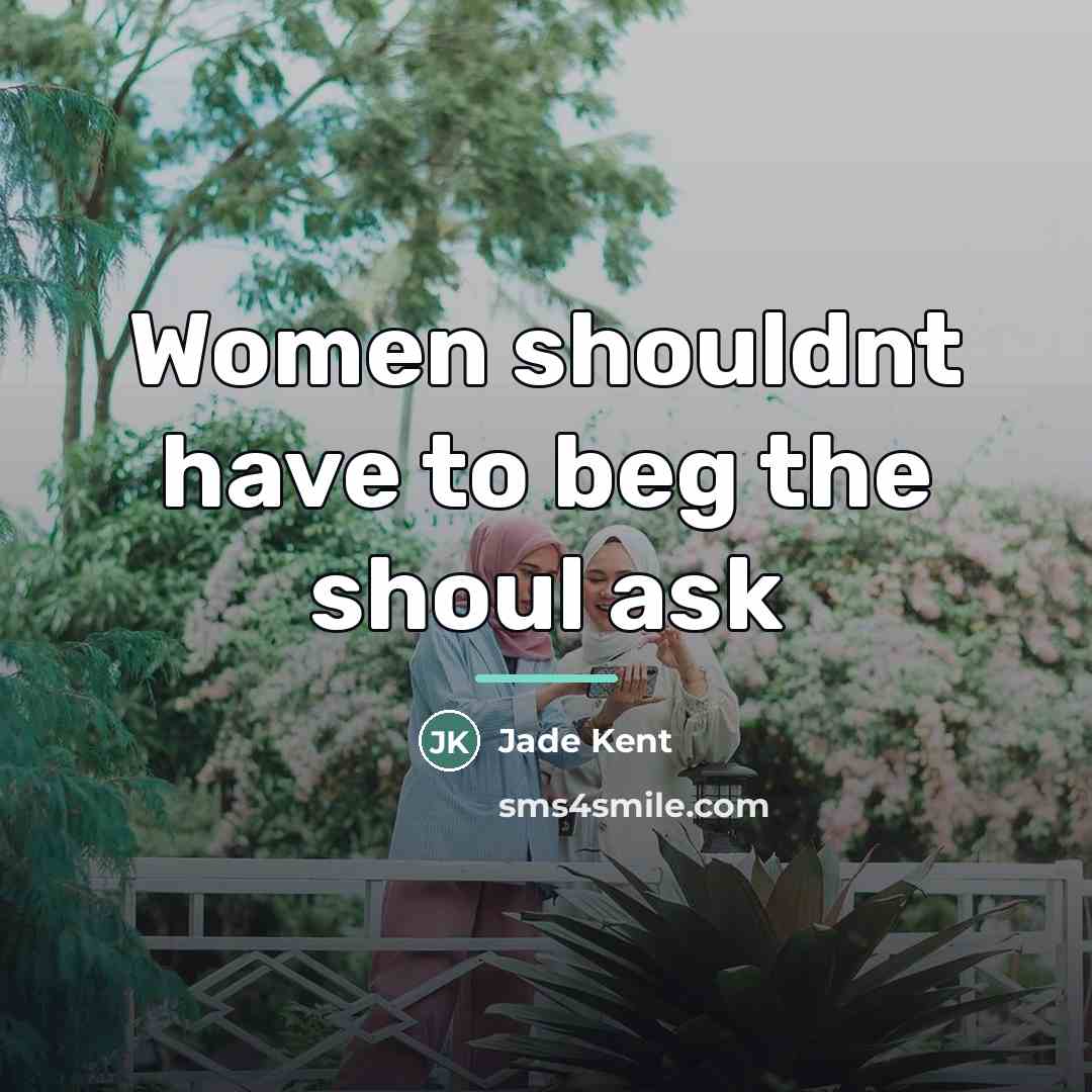 “Women shouldnt have to beg the shoul ask…” quote by Jade Kent