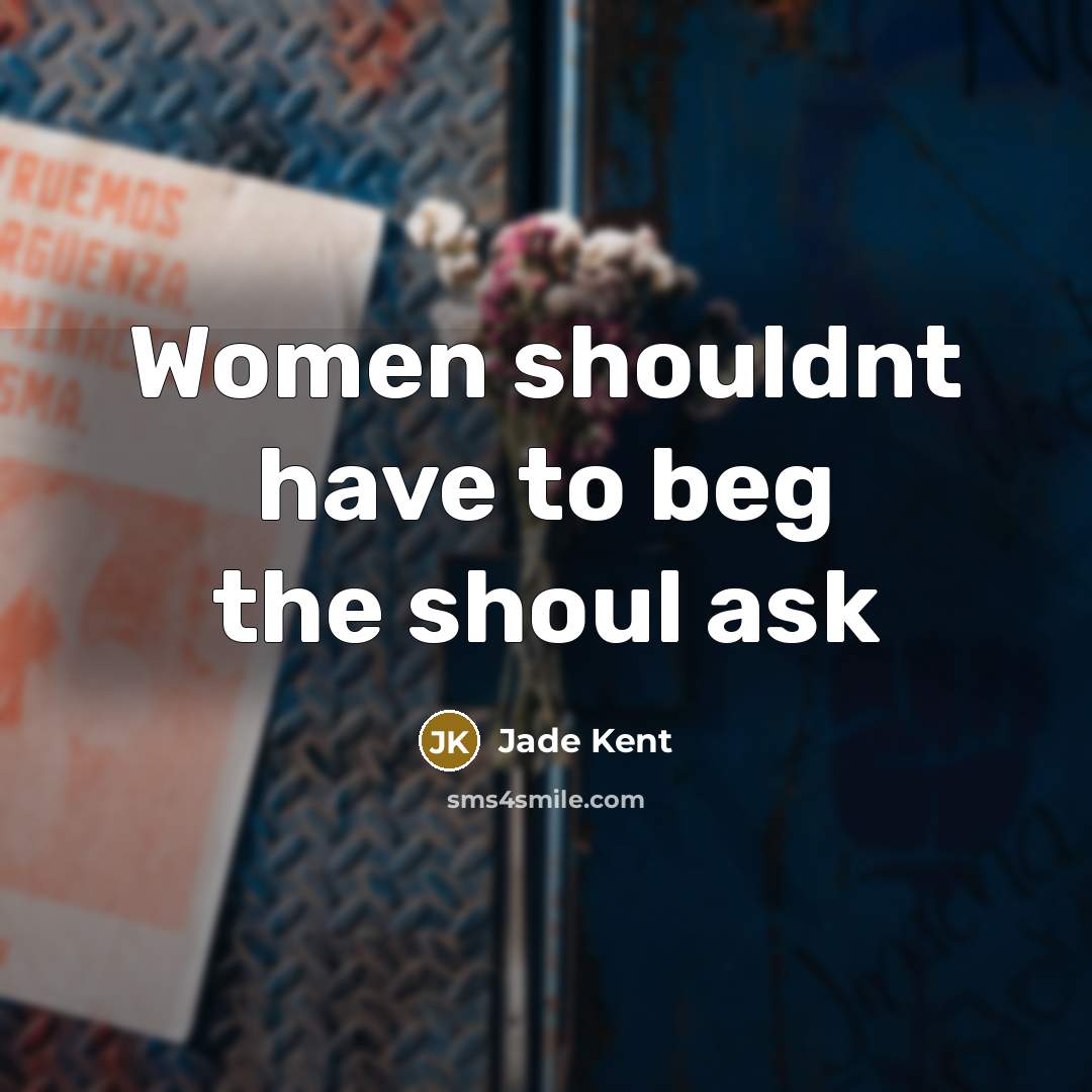 “Women shouldnt have to beg the shoul ask” quote by Jade Kent