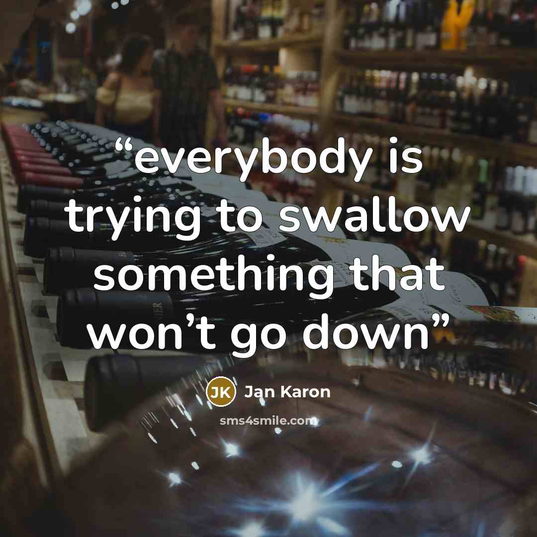 “everybody is trying to swallow something that won’t go down” quote by Jan Karon